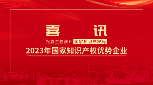 喜讯丨兴嘉生物获评国家知识产权局“2023年国家知识产权优势企业”